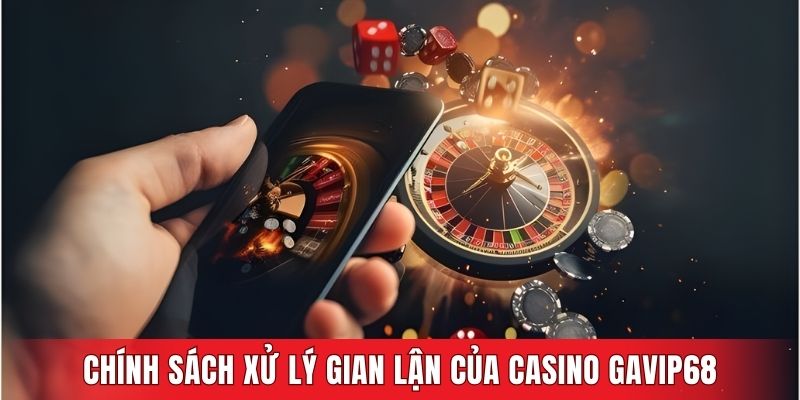 Chính sách xử lý gian lận của Casino GAVIP68