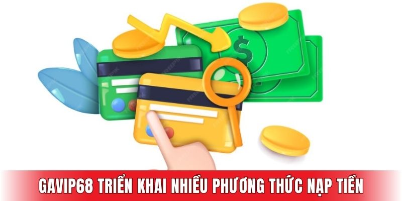 GAVIP68 triển khai nhiều phương thức nạp tiền